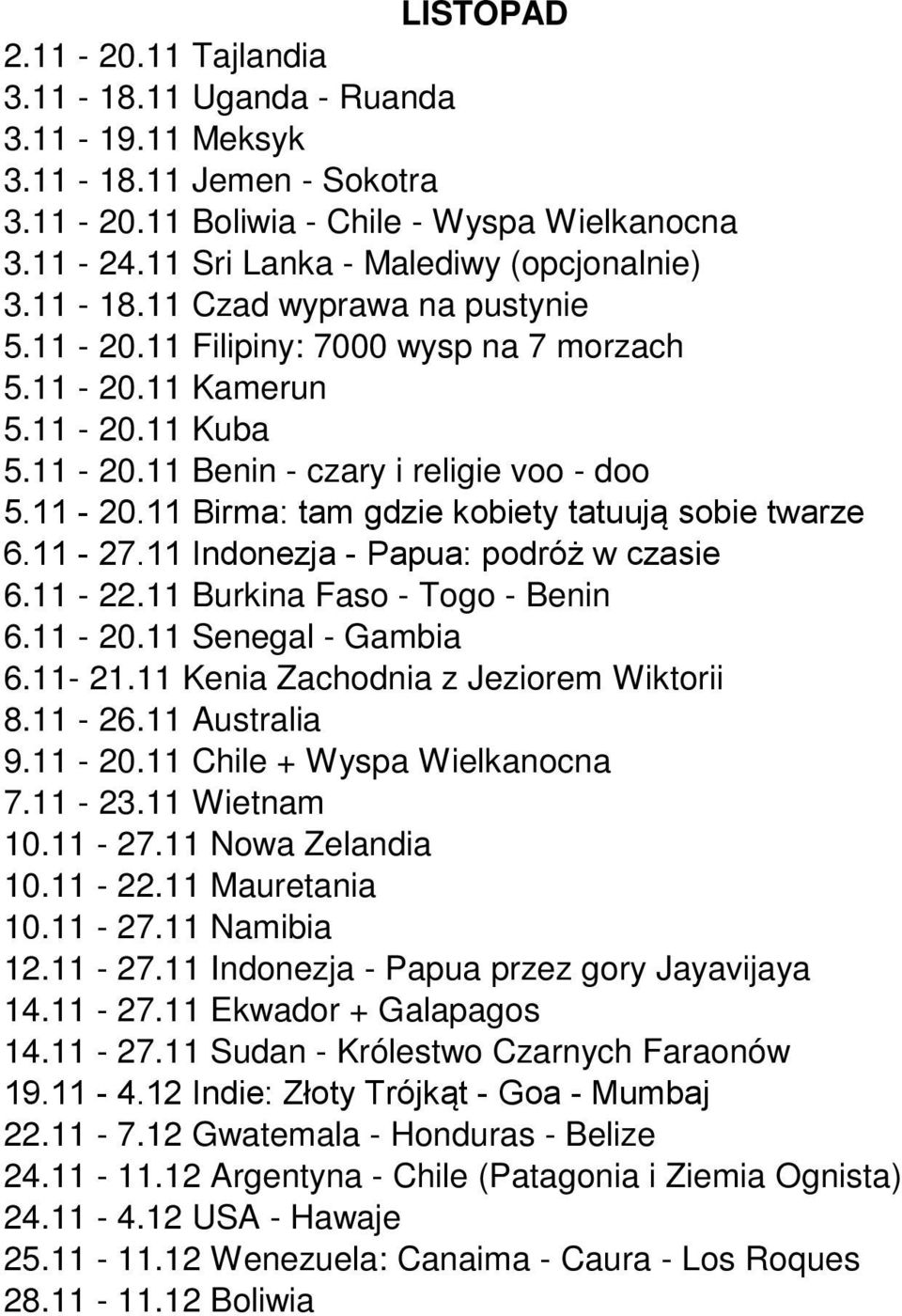 11-27.11 Indonezja - Papua: podróż w czasie 6.11-22.11 Burkina Faso - Togo - Benin 6.11-20.11 Senegal - Gambia 6.11-21.11 Kenia Zachodnia z Jeziorem Wiktorii 8.11-26.11 Australia 9.11-20.11 Chile + Wyspa Wielkanocna 7.