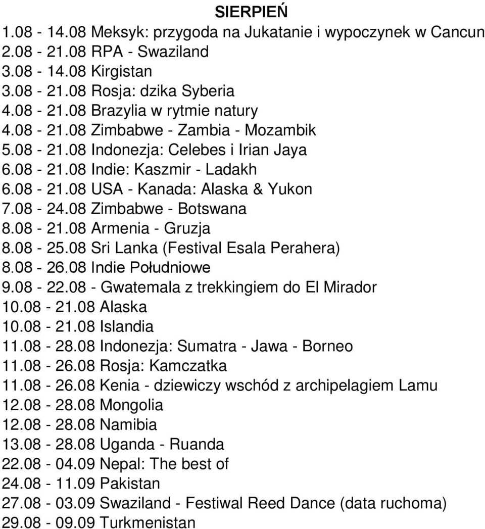 08 Sri Lanka (Festival Esala Perahera) 8.08-26.08 Indie Południowe 9.08-22.08 - Gwatemala z trekkingiem do El Mirador 10.08-21.08 Alaska 10.08-21.08 Islandia 11.08-28.