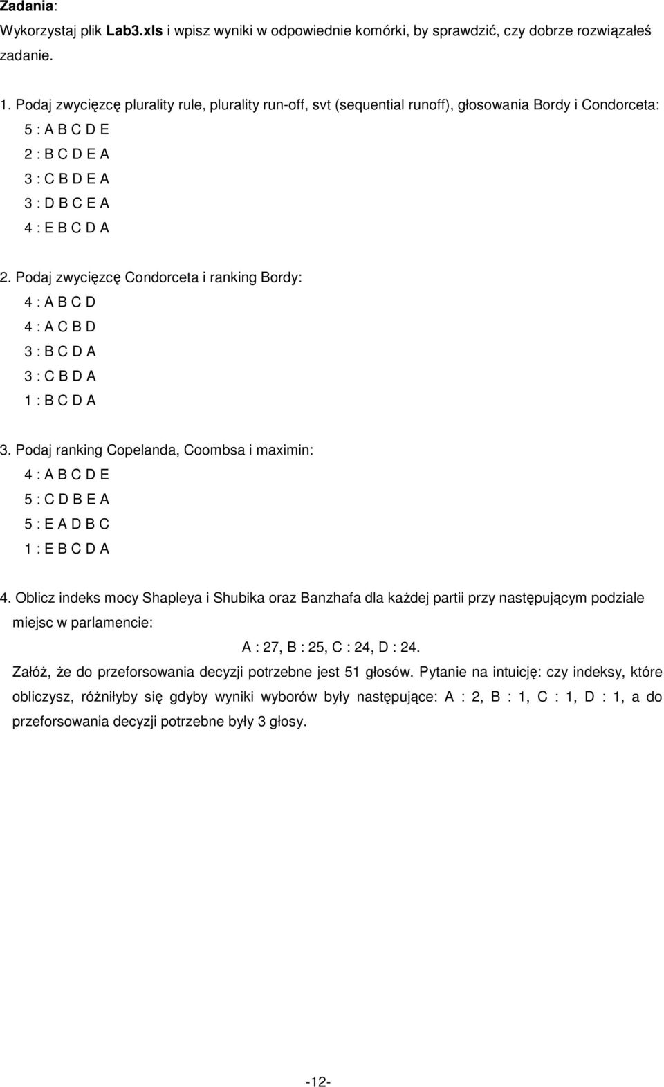 Podaj zwycięzcę Condorceta i ranking Bordy: 4 : A B C D 4 : A C B D 3 : B C D A 3 : C B D A 1 : B C D A 3.