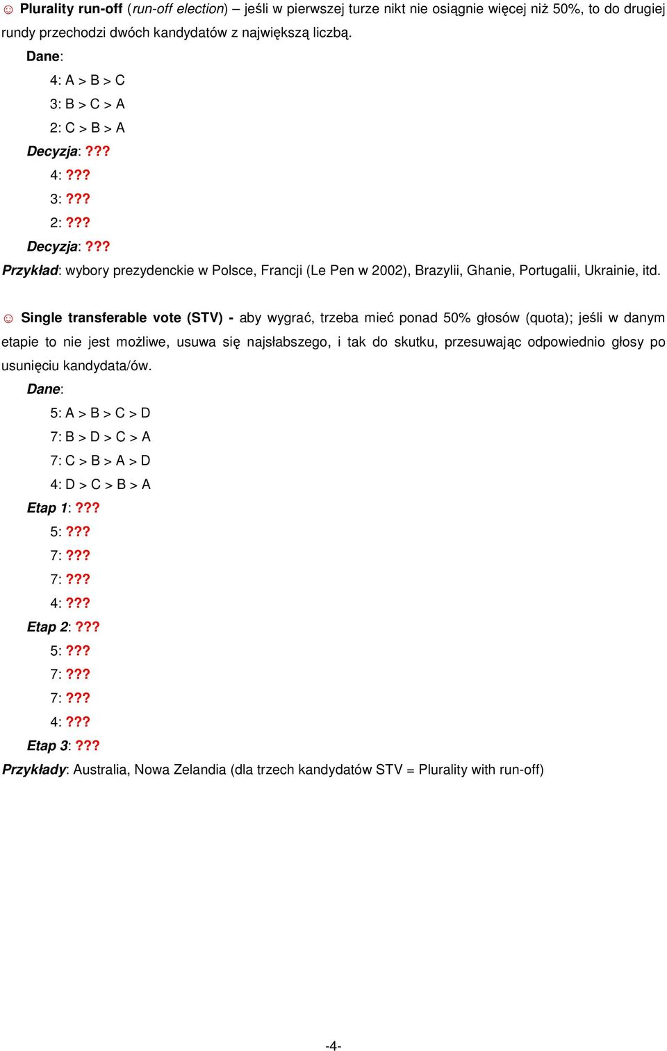 Single transferable vote (STV) - aby wygrać, trzeba mieć ponad 50% głosów (quota); jeśli w danym etapie to nie jest możliwe, usuwa się najsłabszego, i tak do skutku, przesuwając odpowiednio głosy po