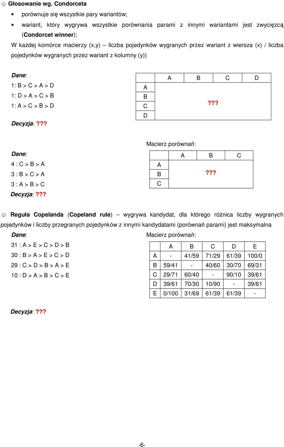 pojedynków wygranych przez wariant z wiersza (x) / liczba pojedynków wygranych przez wariant z kolumny (y)) 1: B > C > A > D 1: D > A > C > B 1: A > C > B > D A B C D A B C D?