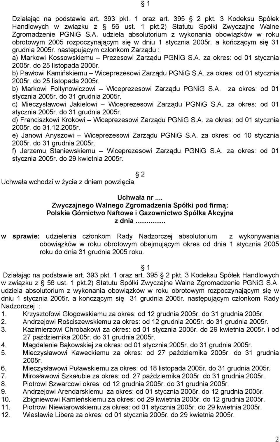 następującym członkom Zarządu : a) Markowi Kossowskiemu Prezesowi Zarządu PGNiG S.A. za okres: od 01 stycznia 2005r. do 25 listopada 2005r. b) Pawłowi Kamińskiemu Wiceprezesowi Zarządu PGNiG S.A. za okres: od 01 stycznia 2005r. do 25 listopada 2005r. b) Markowi Foltynowiczowi Wiceprezesowi Zarządu PGNiG S.