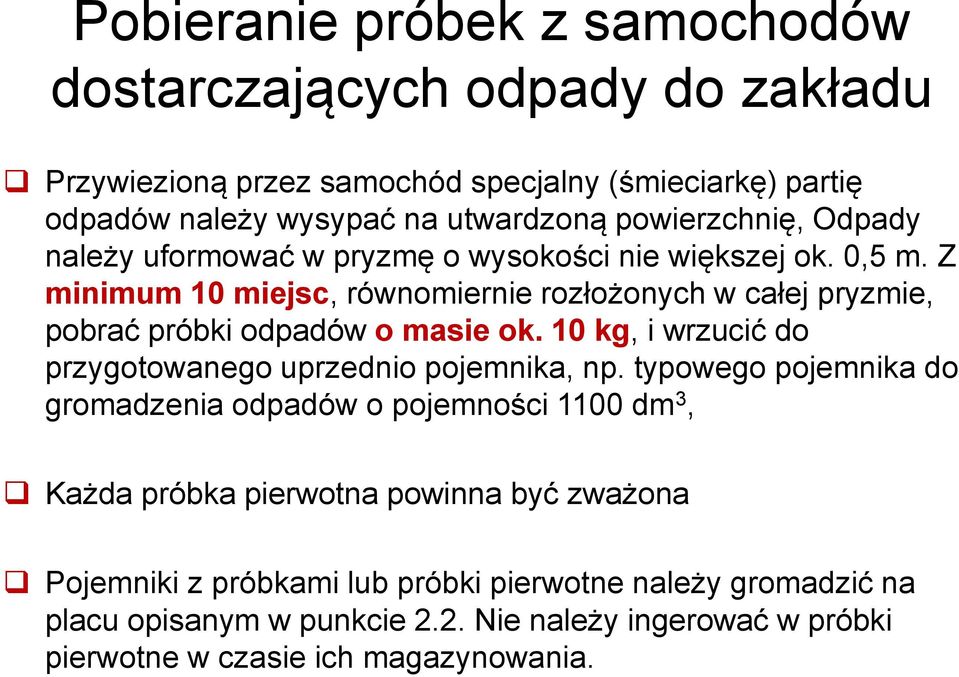 Z minimum 10 miejsc, równomiernie rozłożonych w całej pryzmie, pobrać próbki odpadów o masie ok. 10 kg, i wrzucić do przygotowanego uprzednio pojemnika, np.