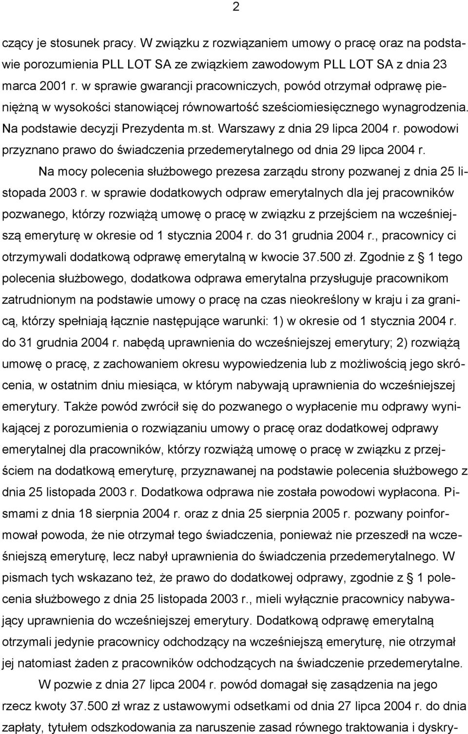 powodowi przyznano prawo do świadczenia przedemerytalnego od dnia 29 lipca 2004 r. Na mocy polecenia służbowego prezesa zarządu strony pozwanej z dnia 25 listopada 2003 r.