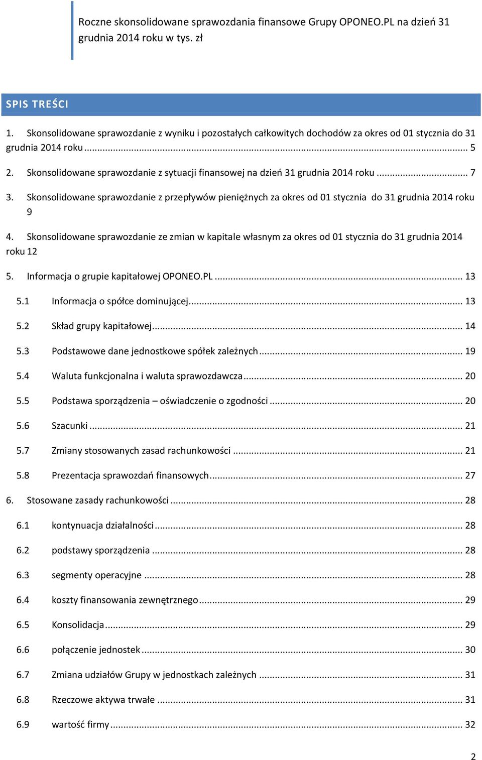 Skonsolidowane sprawozdanie ze zmian w kapitale własnym za okres od 01 stycznia do 31 grudnia 2014 roku 12 5. Informacja o grupie kapitałowej OPONEO.PL... 13 5.1 Informacja o spółce dominującej... 13 5.2 Skład grupy kapitałowej.