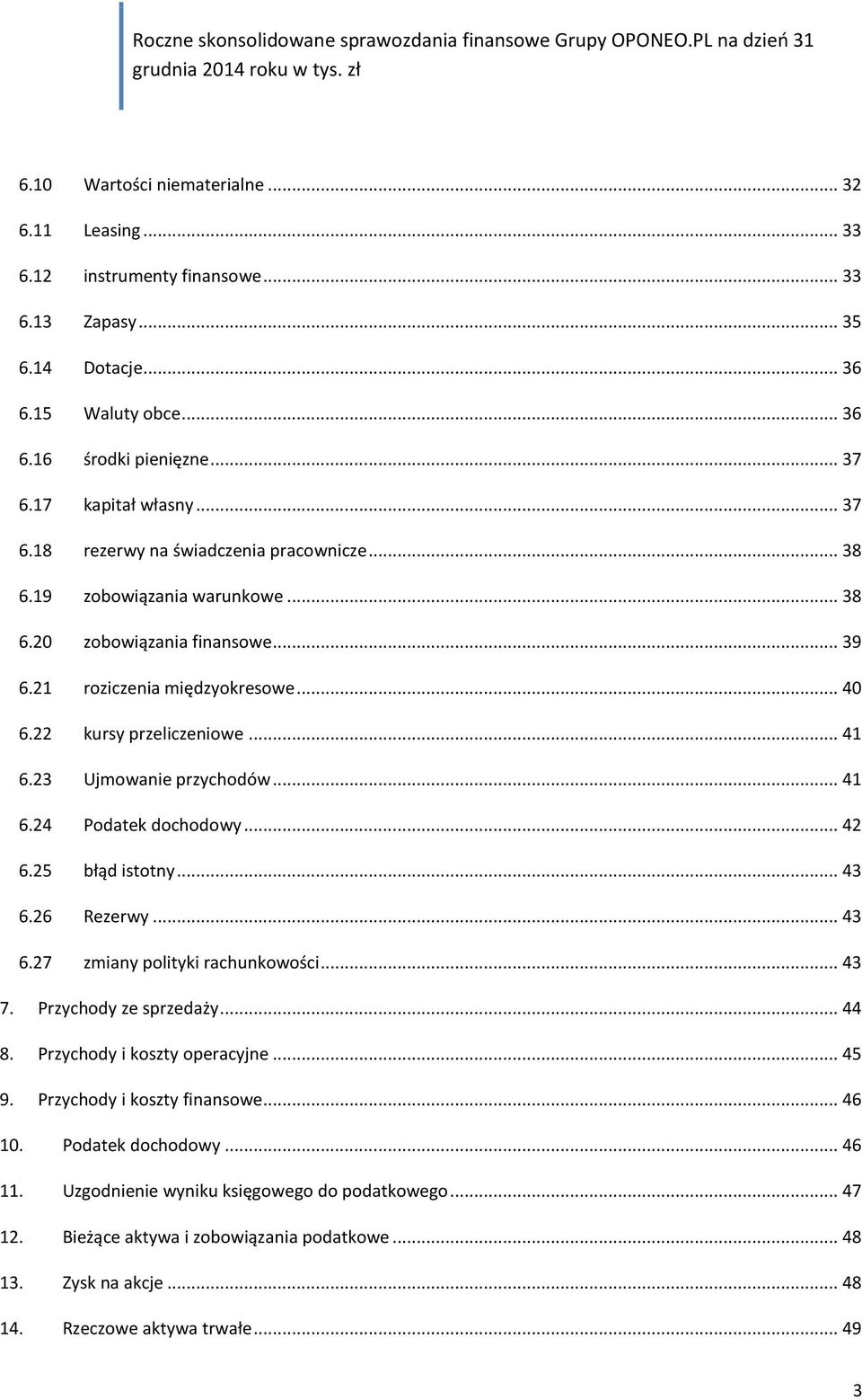 22 kursy przeliczeniowe... 41 6.23 Ujmowanie przychodów... 41 6.24 Podatek dochodowy... 42 6.25 błąd istotny... 43 6.26 Rezerwy... 43 6.27 zmiany polityki rachunkowości... 43 7.