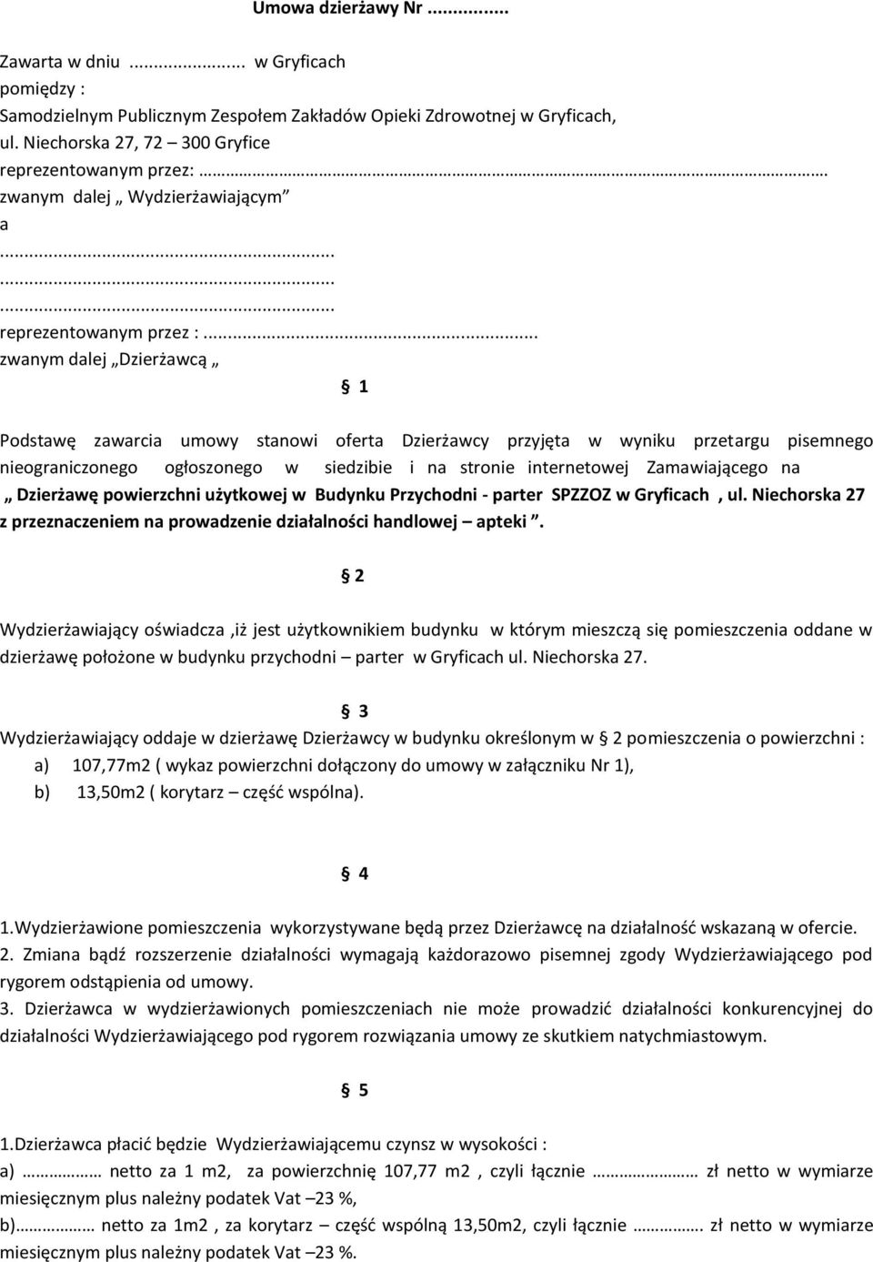 .. zwanym dalej Dzierżawcą 1 Podstawę zawarcia umowy stanowi oferta Dzierżawcy przyjęta w wyniku przetargu pisemnego nieograniczonego ogłoszonego w siedzibie i na stronie internetowej Zamawiającego