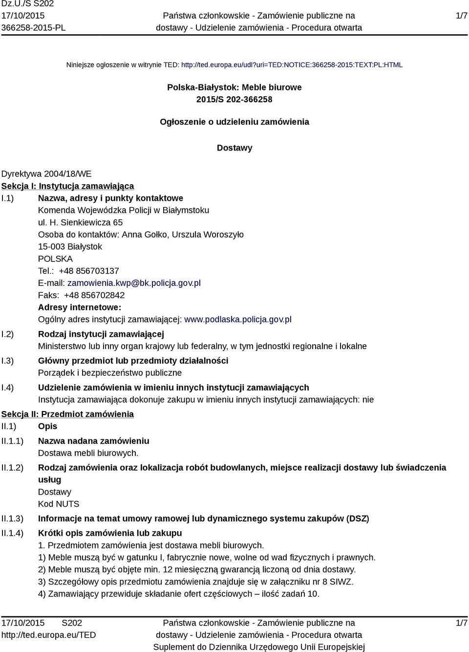 1) Nazwa, adresy i punkty kontaktowe Komenda Wojewódzka Policji w Białymstoku ul. H. Sienkiewicza 65 Osoba do kontaktów: Anna Gołko, Urszula Woroszyło 15-003 Białystok POLSKA Tel.