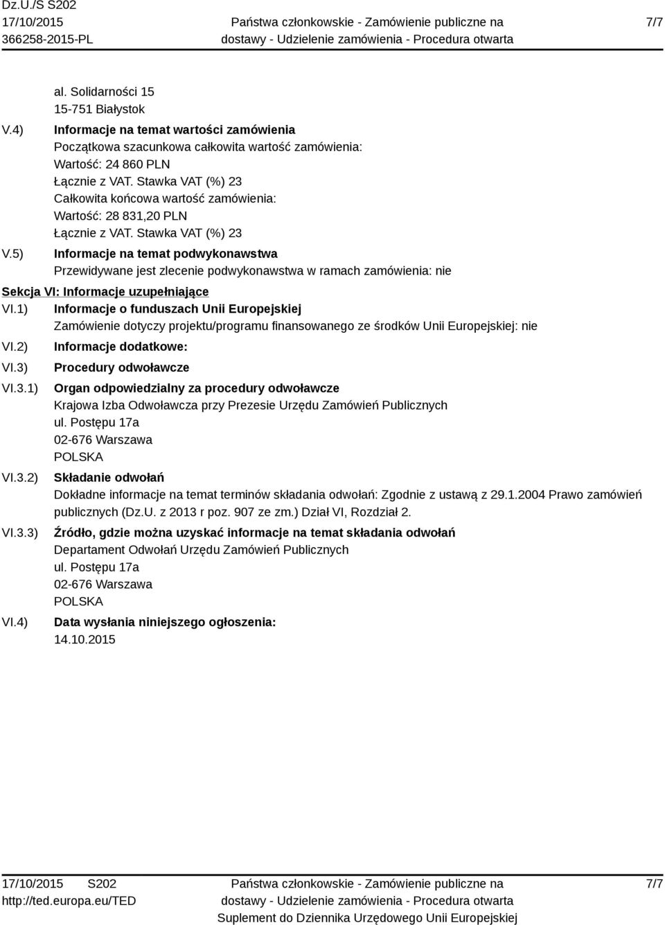 3.1) VI.3.2) VI.3.3) VI.4) Informacje dodatkowe: Procedury odwoławcze Organ odpowiedzialny za procedury odwoławcze Krajowa Izba Odwoławcza przy Prezesie Urzędu Zamówień Publicznych ul.