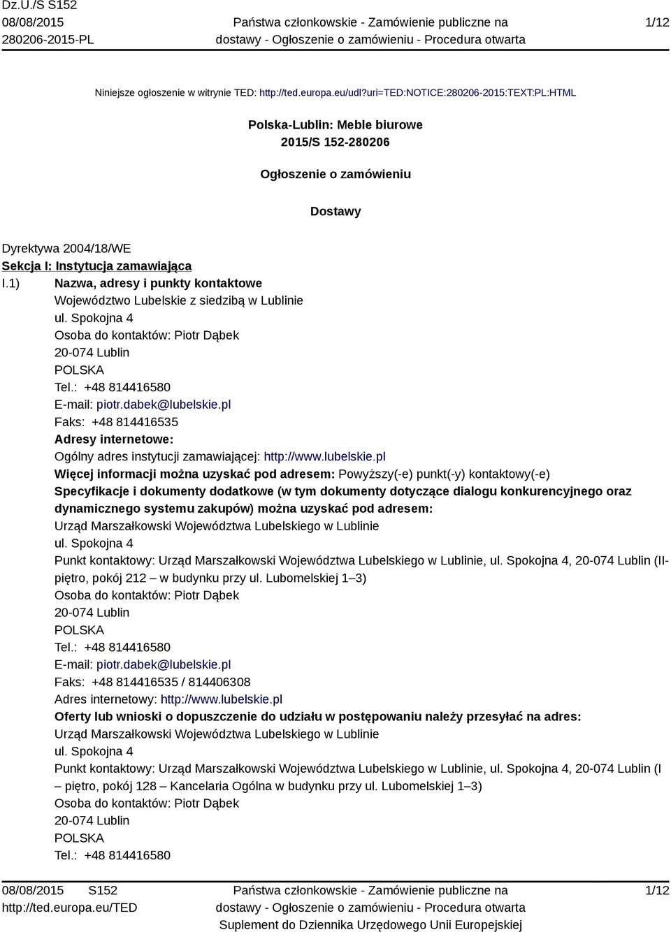 1) Nazwa, adresy i punkty kontaktowe Województwo Lubelskie z siedzibą w Lublinie ul. Spokojna 4 Osoba do kontaktów: Piotr Dąbek 20-074 Lublin POLSKA Tel.: +48 814416580 E-mail: piotr.dabek@lubelskie.