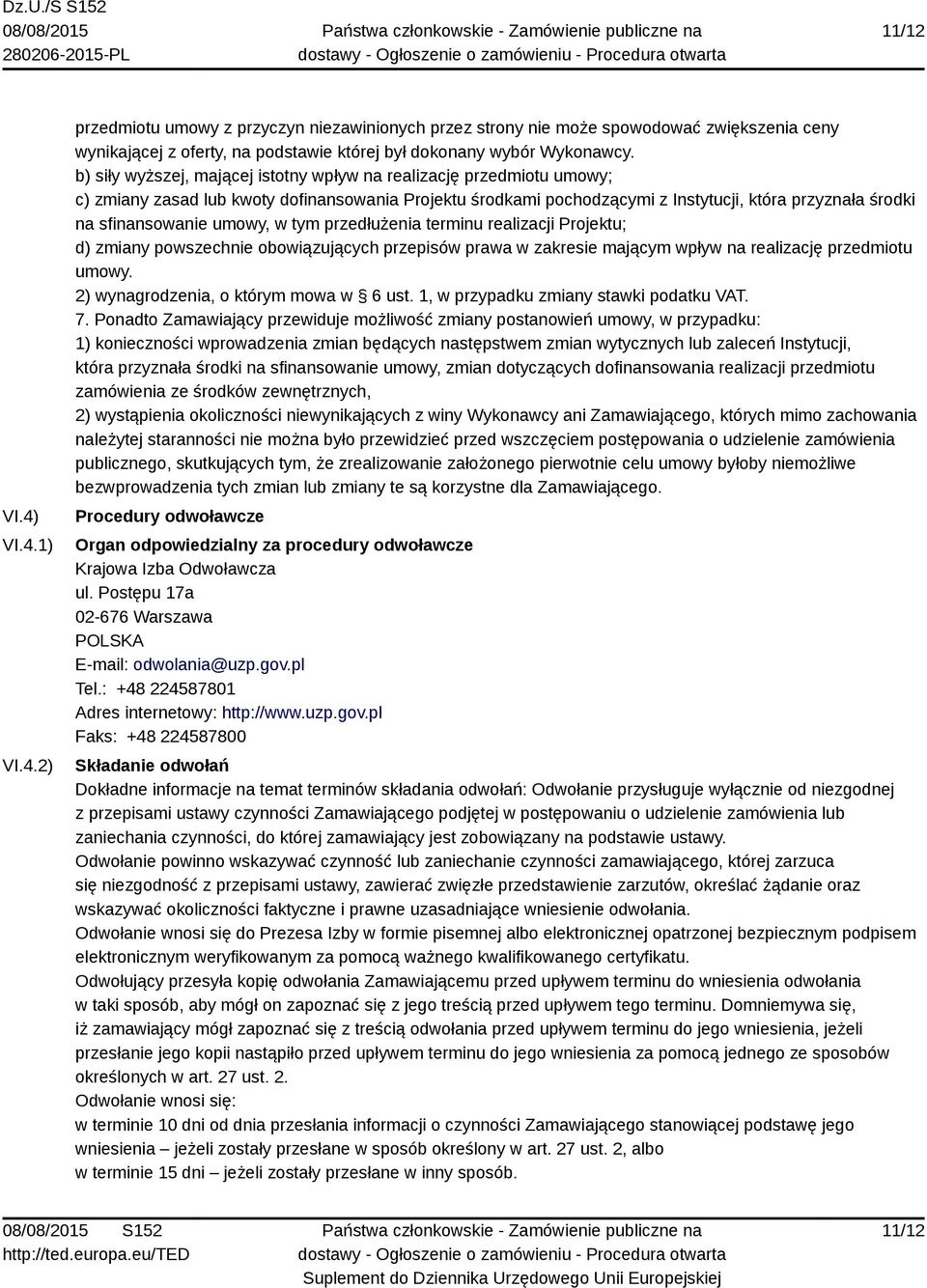 umowy, w tym przedłużenia terminu realizacji Projektu; d) zmiany powszechnie obowiązujących przepisów prawa w zakresie mającym wpływ na realizację przedmiotu umowy.