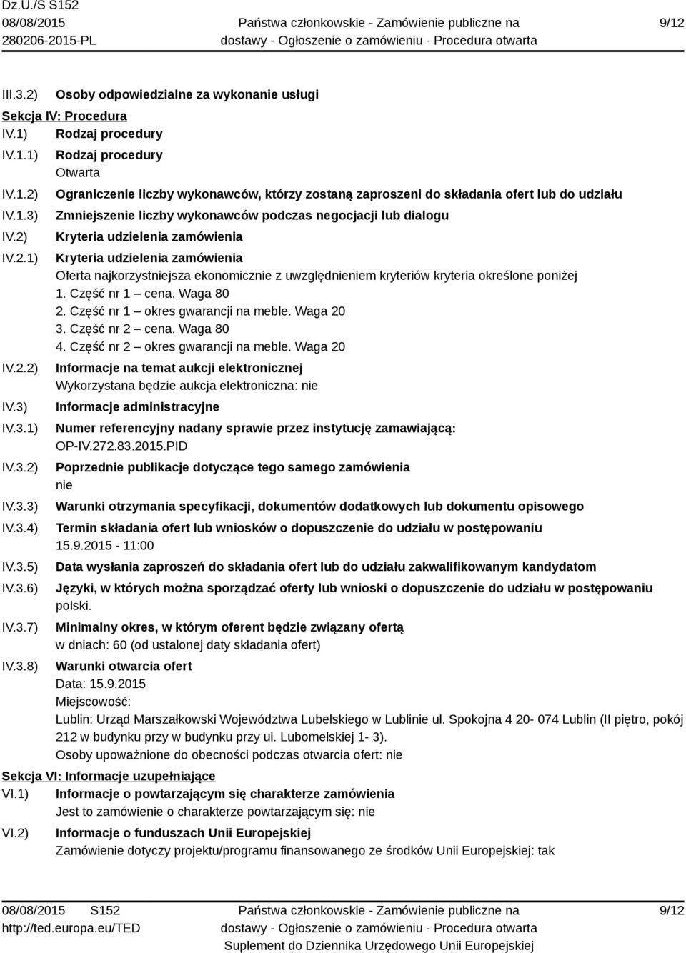 Kryteria udzielenia zamówienia Kryteria udzielenia zamówienia Oferta najkorzystniejsza ekonomicznie z uwzględnieniem kryteriów kryteria określone poniżej 1. Część nr 1 cena. Waga 80 2.