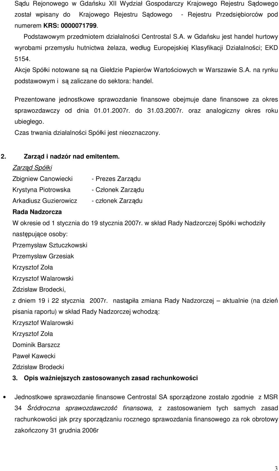 Akcje Spółki notowane s na Giełdzie Papierów Wartociowych w Warszawie S.A. na rynku podstawowym i s zaliczane do sektora: handel.