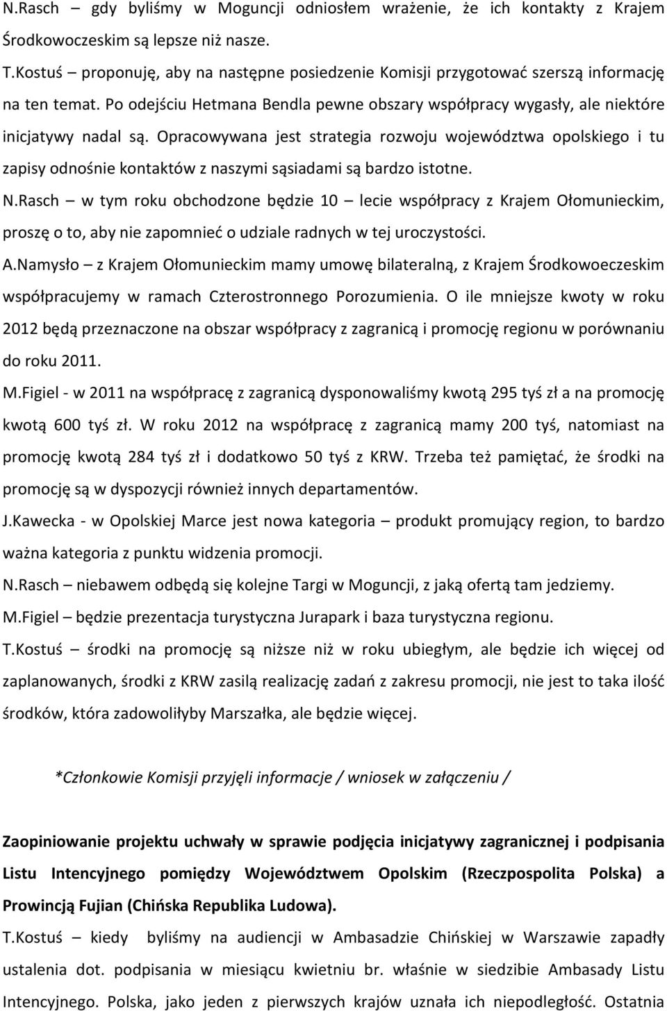 Opracowywana jest strategia rozwoju województwa opolskiego i tu zapisy odnośnie kontaktów z naszymi sąsiadami są bardzo istotne. N.