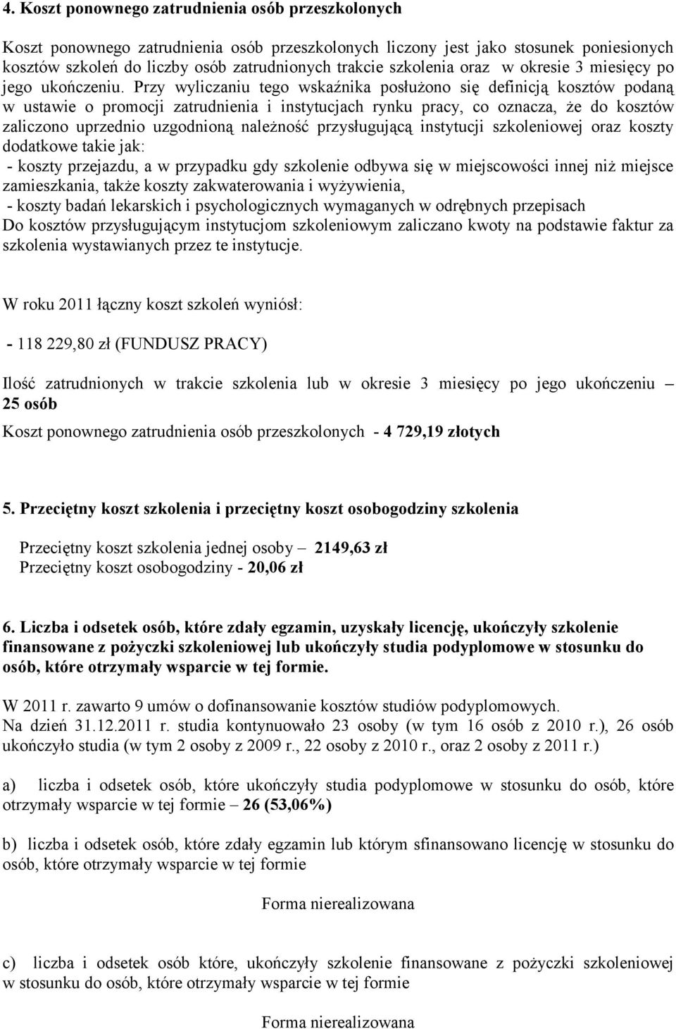 Przy wyliczaniu tego wskaźnika posłużono się definicją kosztów podaną w ustawie o promocji zatrudnienia i instytucjach rynku pracy, co oznacza, że do kosztów zaliczono uprzednio uzgodnioną należność