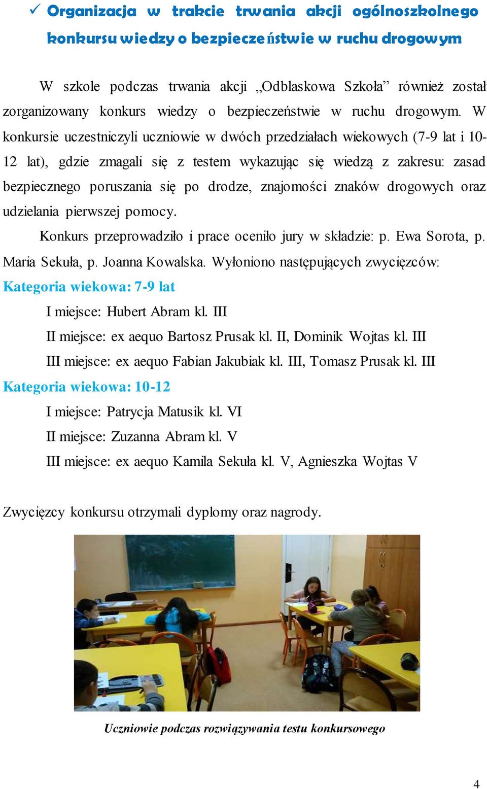 W konkursie uczestniczyli uczniowie w dwóch przedziałach wiekowych (7-9 lat i 10-12 lat), gdzie zmagali się z testem wykazując się wiedzą z zakresu: zasad bezpiecznego poruszania się po drodze,