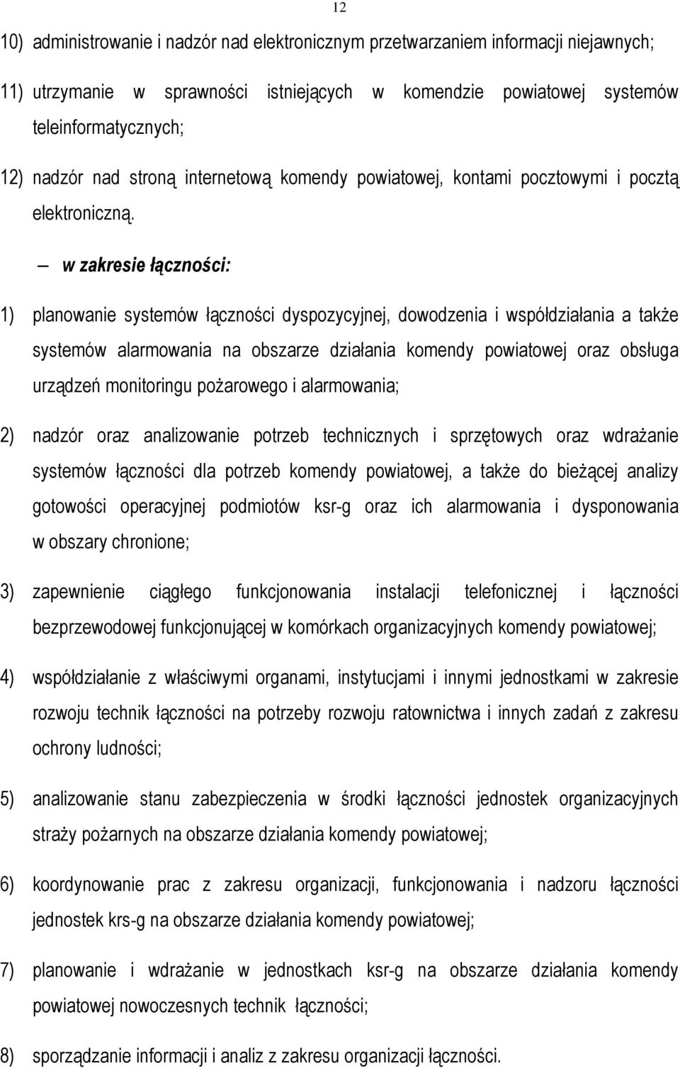 w zakresie łączności: 1) planowanie systemów łączności dyspozycyjnej, dowodzenia i współdziałania a takŝe systemów alarmowania na obszarze działania komendy powiatowej oraz obsługa urządzeń