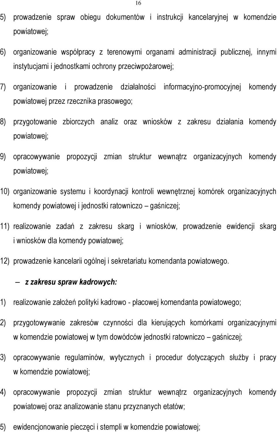 wniosków z zakresu działania komendy powiatowej; 9) opracowywanie propozycji zmian struktur wewnątrz organizacyjnych komendy powiatowej; 10) organizowanie systemu i koordynacji kontroli wewnętrznej