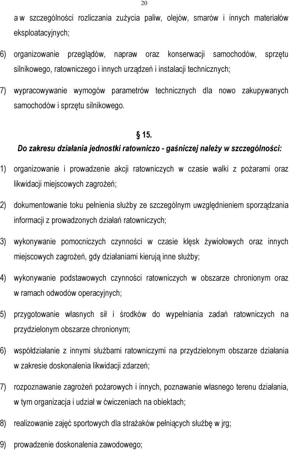 Do zakresu działania jednostki ratowniczo - gaśniczej naleŝy w szczególności: 1) organizowanie i prowadzenie akcji ratowniczych w czasie walki z poŝarami oraz likwidacji miejscowych zagroŝeń; 2)