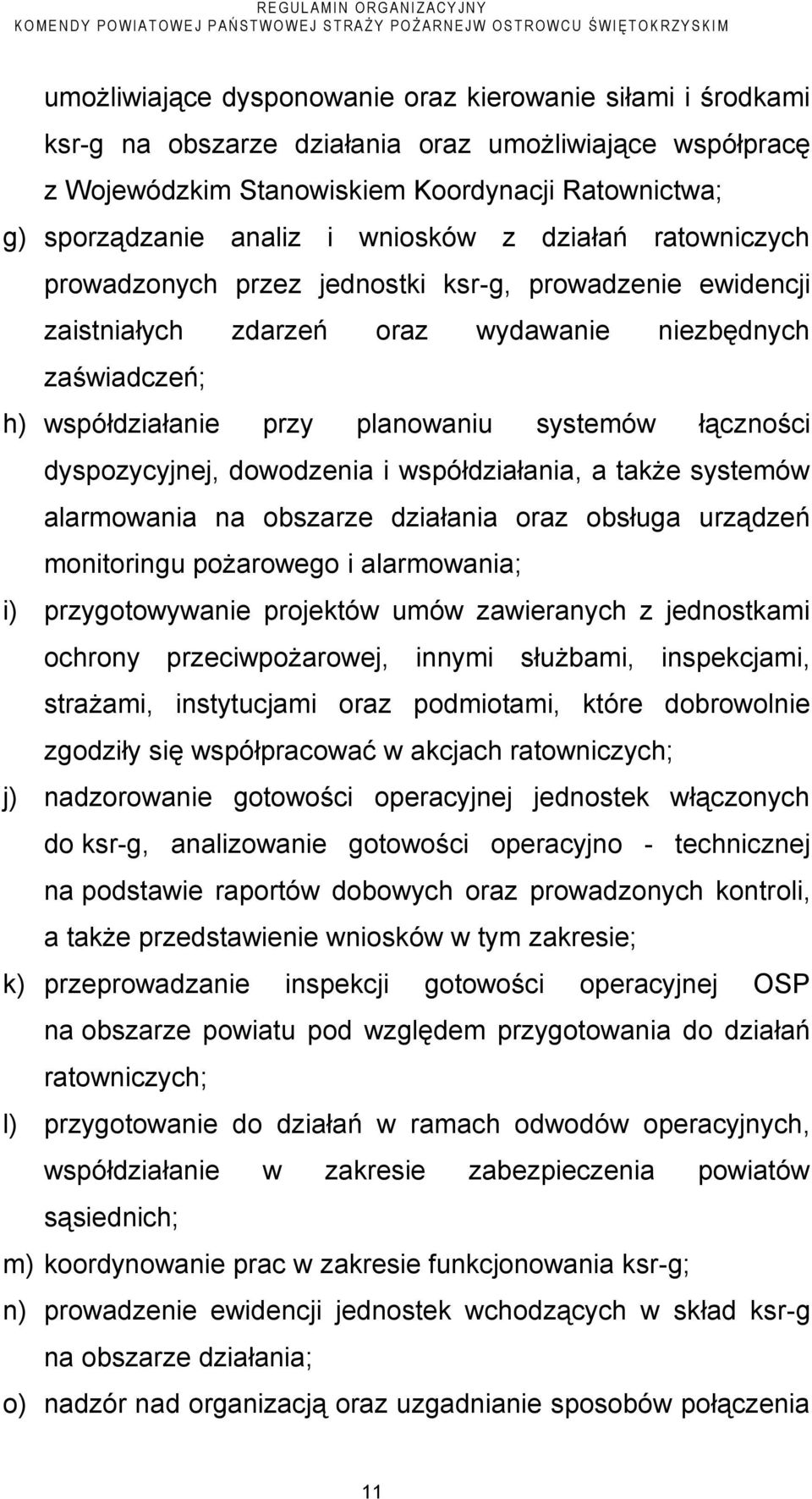 łączności dyspozycyjnej, dowodzenia i współdziałania, a także systemów alarmowania na obszarze działania oraz obsługa urządzeń monitoringu pożarowego i alarmowania; i) przygotowywanie projektów umów