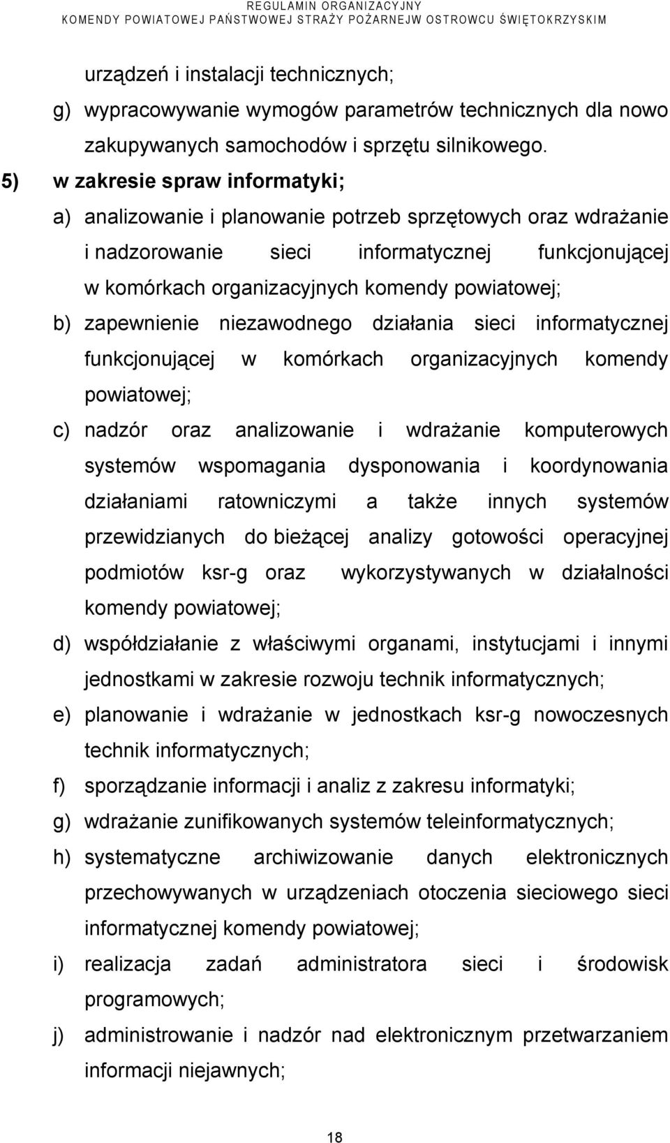 zapewnienie niezawodnego działania sieci informatycznej funkcjonującej w komórkach organizacyjnych komendy powiatowej; c) nadzór oraz analizowanie i wdrażanie komputerowych systemów wspomagania