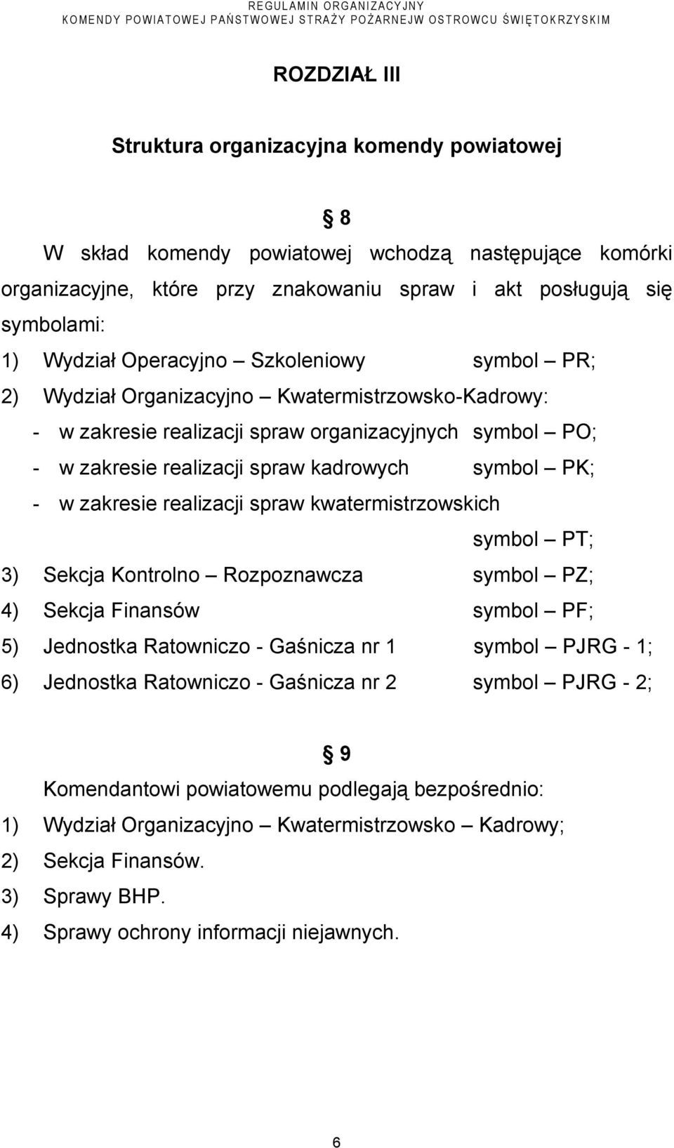 zakresie realizacji spraw kwatermistrzowskich symbol PT; 3) Sekcja Kontrolno Rozpoznawcza symbol PZ; 4) Sekcja Finansów symbol PF; 5) Jednostka Ratowniczo - Gaśnicza nr 1 symbol PJRG - 1; 6)