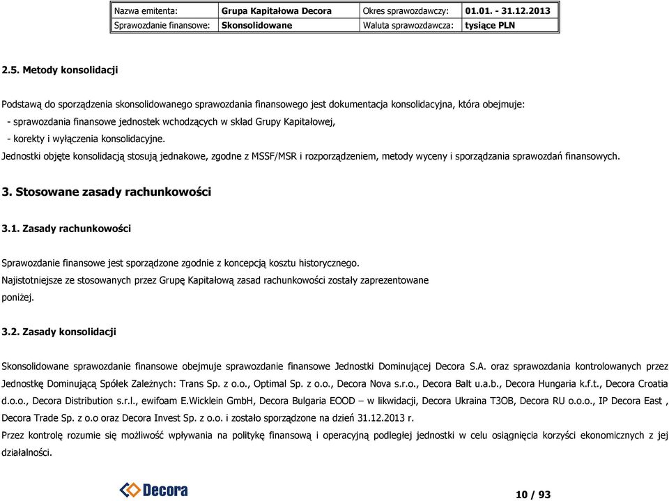 Stosowane zasady rachunkowości 3.1. Zasady rachunkowości Sprawozdanie finansowe jest sporządzone zgodnie z koncepcją kosztu historycznego.