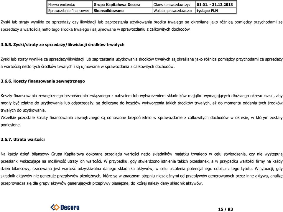 Zyski/straty ze sprzedaży/likwidacji środków trwałych Zyski lub straty wynikłe ze sprzedaży/likwidacji lub zaprzestania użytkowania środków trwałych są określane jako różnica pomiędzy przychodami ze