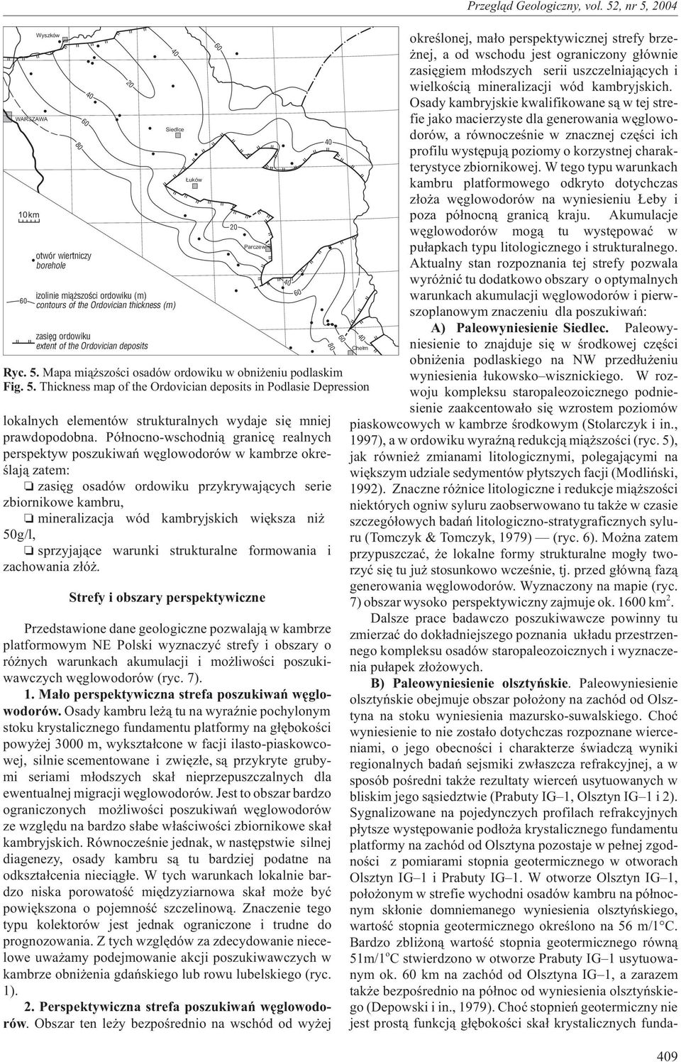 Pó³nocno-wschodni¹ granicê realnych perspektyw poszukiwañ wêglowodorów w kambrze okreœlaj¹ zatem: zasiêg osadów ordowiku przykrywaj¹cych serie zbiornikowe kambru, mineralizacja wód kambryjskich