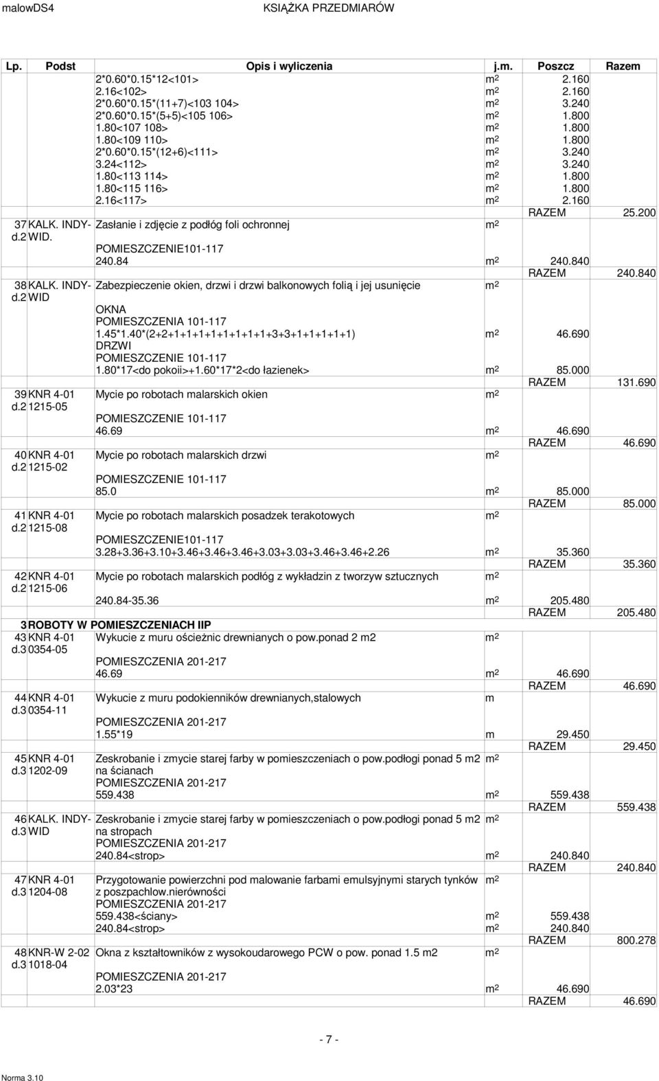 2 1215-02 41KNR 4-01 d.2 1215-08 42KNR 4-01 d.2 1215-06 POMIESZCZENIE101-117 240.84 240.840 Zabezpieczenie okien, drzwi i drzwi balkonowych folią i jej usunięcie OKNA POMIESZCZENIA 101-117 1.45*1.