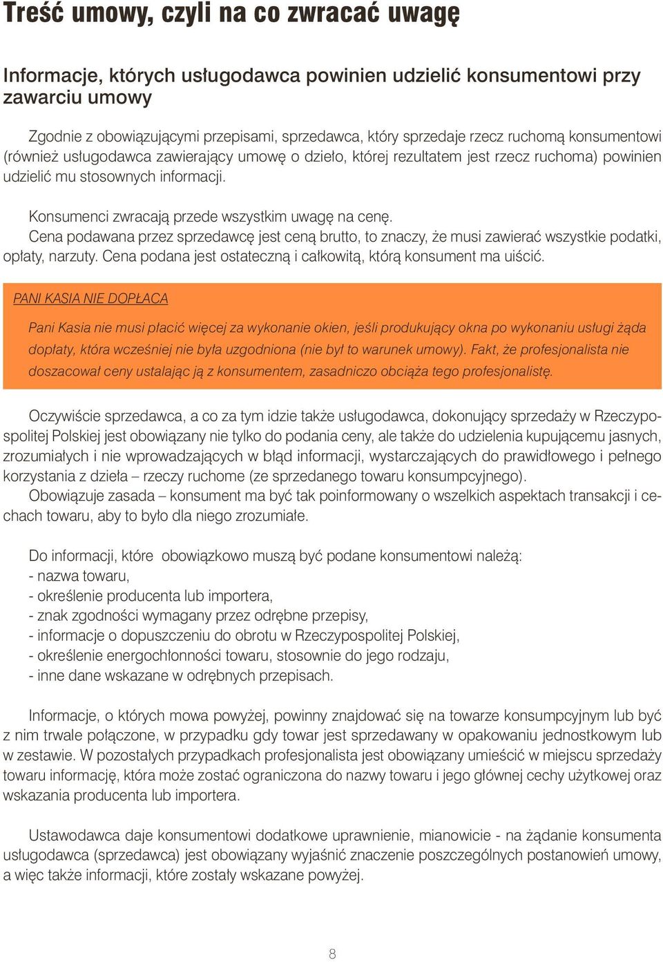 Konsumenci zwracają przede wszystkim uwagę na cenę. Cena podawana przez sprzedawcę jest ceną brutto, to znaczy, że musi zawierać wszystkie podatki, opłaty, narzuty.