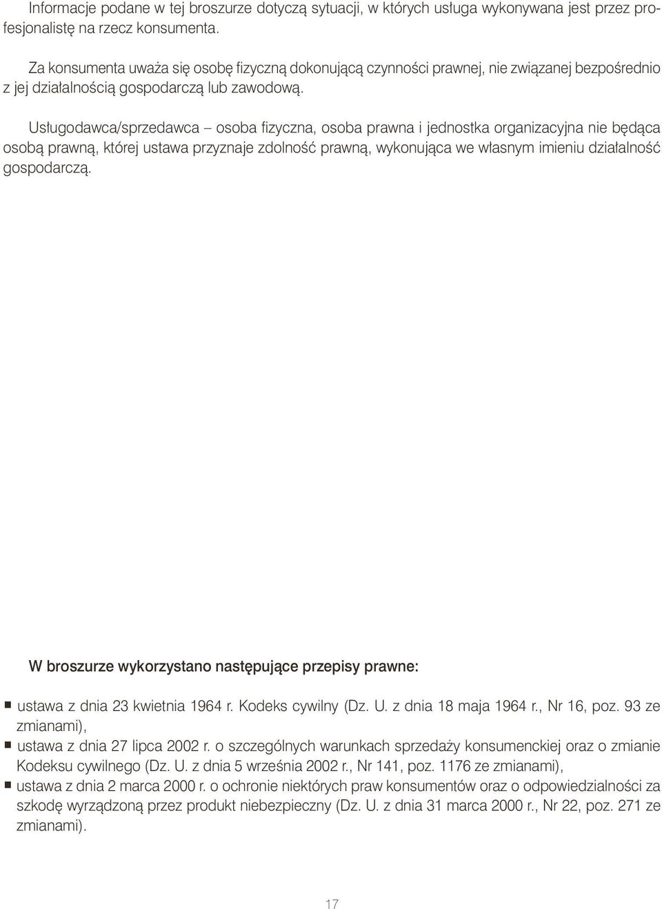 Usługodawca/sprzedawca osoba fizyczna, osoba prawna i jednostka organizacyjna nie będąca osobą prawną, której ustawa przyznaje zdolność prawną, wykonująca we własnym imieniu działalność gospodarczą.