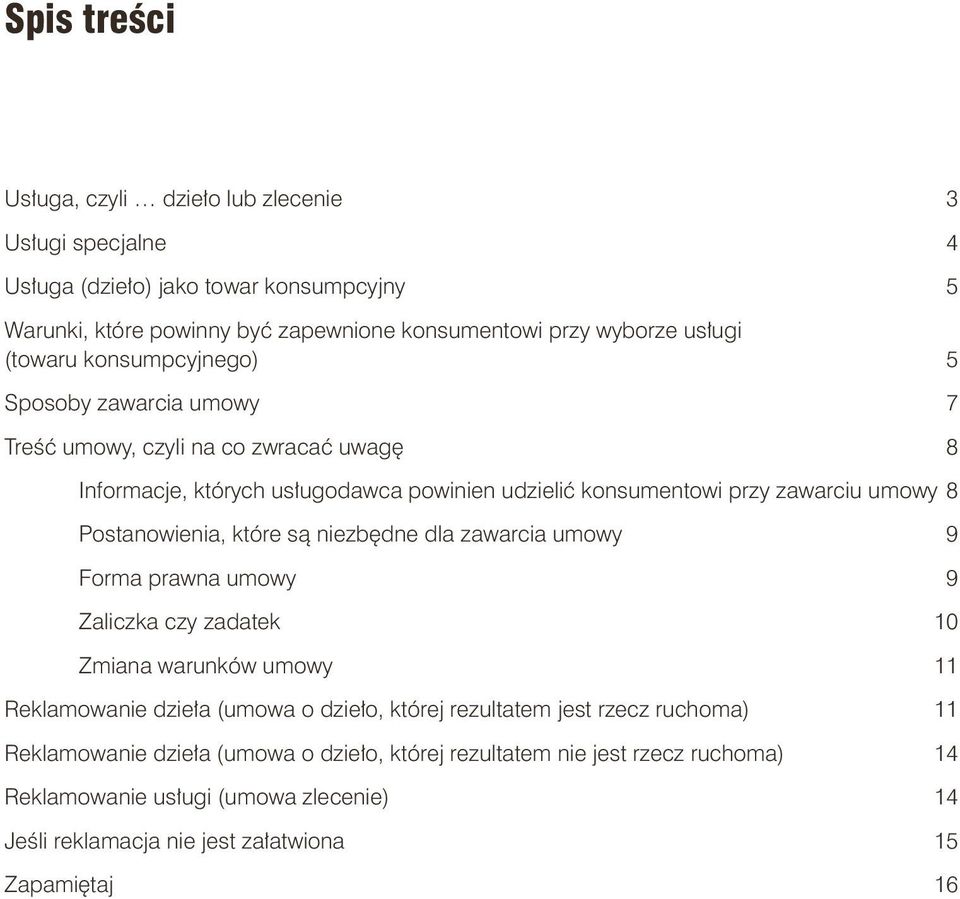 Postanowienia, które są niezbędne dla zawarcia umowy 9 Forma prawna umowy 9 Zaliczka czy zadatek 10 Zmiana warunków umowy 11 Reklamowanie dzieła (umowa o dzieło, której rezultatem