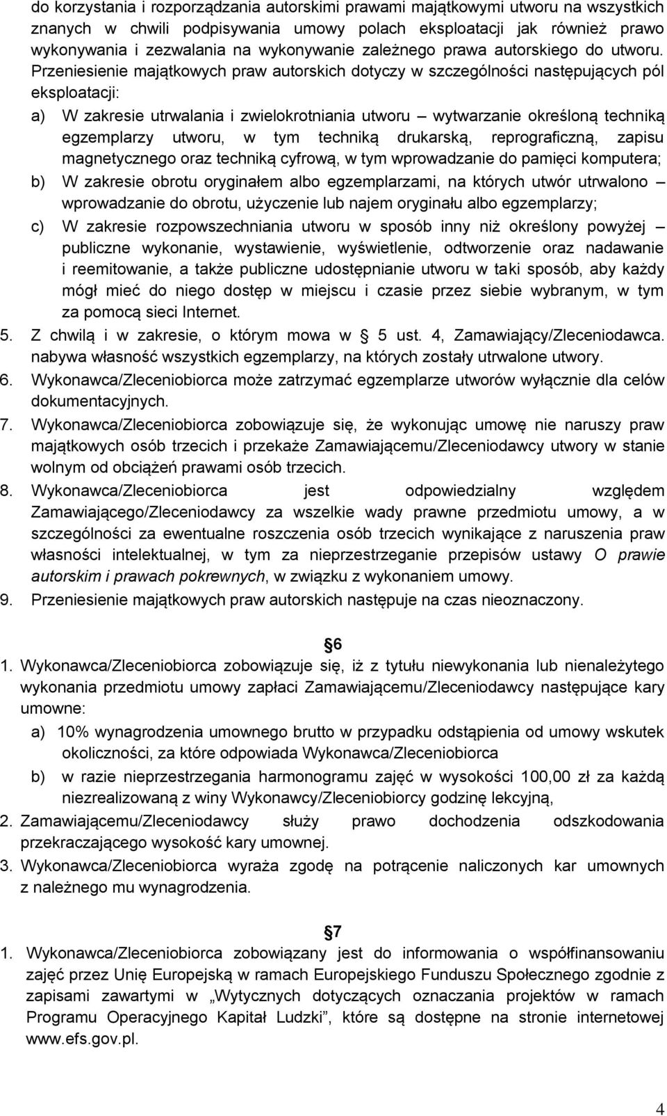 Przeniesienie majątkowych praw autorskich dotyczy w szczególności następujących pól eksploatacji: a) W zakresie utrwalania i zwielokrotniania utworu wytwarzanie określoną techniką egzemplarzy utworu,