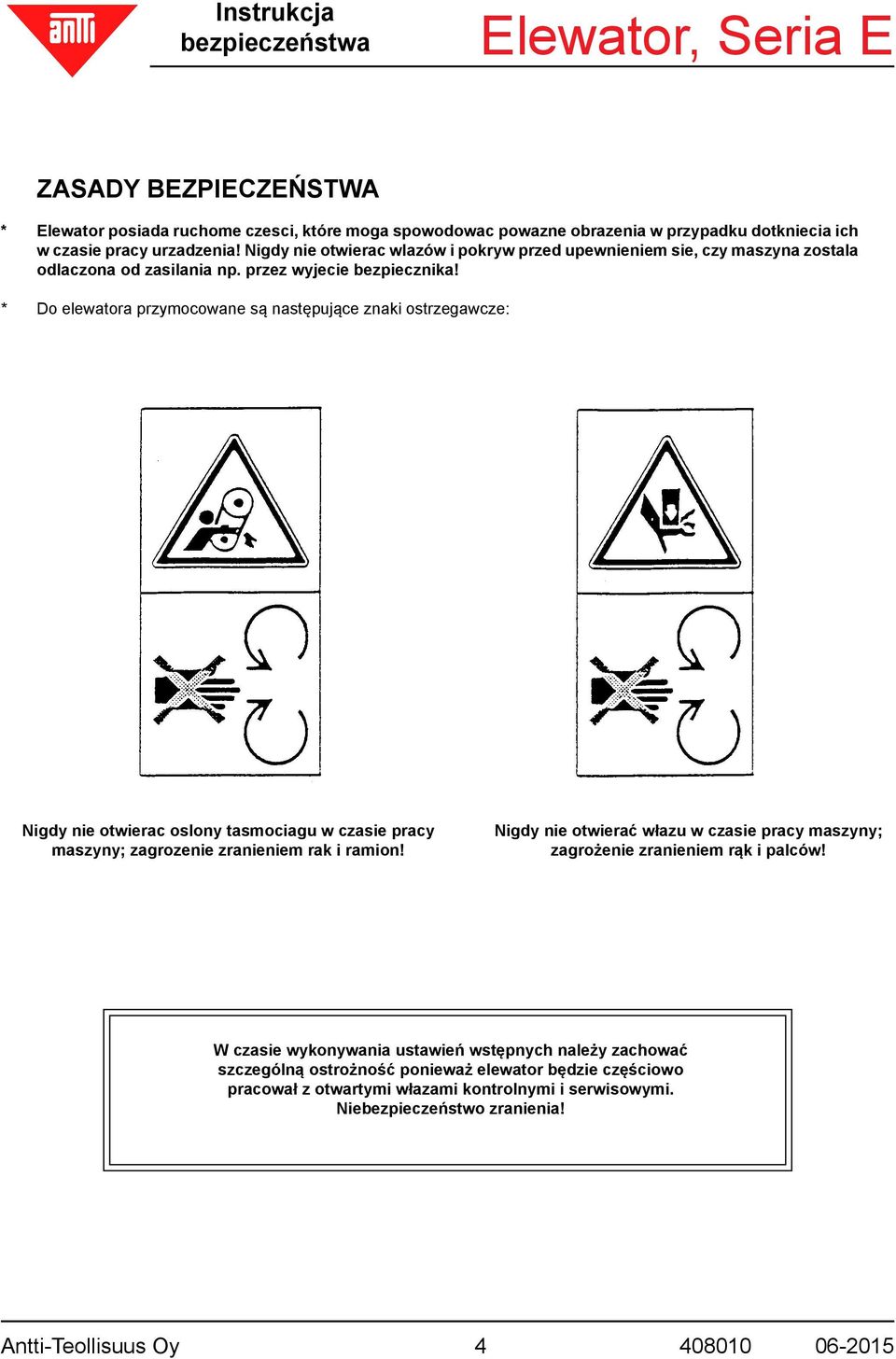 * Do elewatora przymocowane są następujące znaki ostrzegawcze: Nigdy nie otwierac oslony tasmociagu w czasie pracy maszyny; zagrozenie zranieniem rak i ramion!