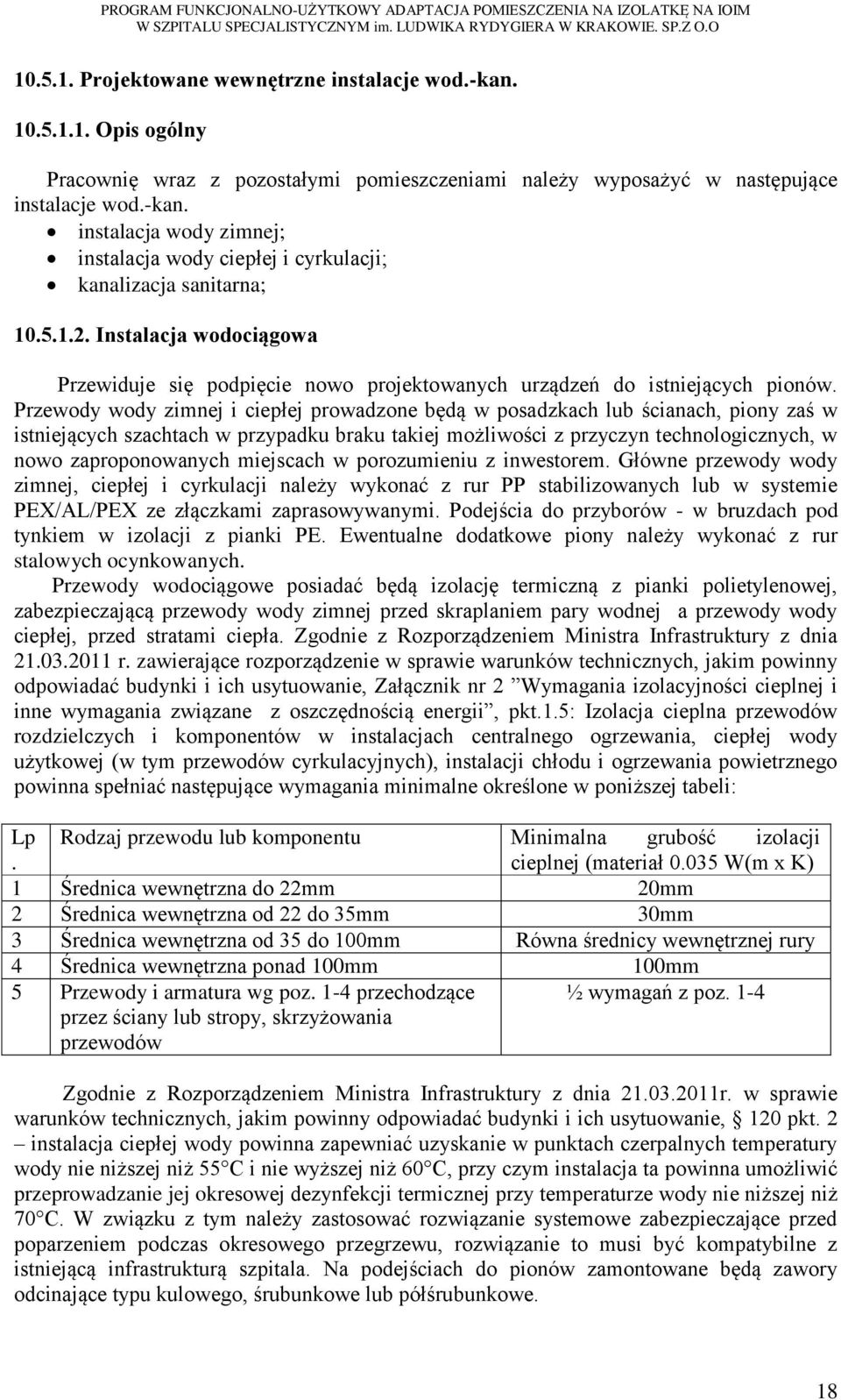 Przewody wody zimnej i ciepłej prowadzone będą w posadzkach lub ścianach, piony zaś w istniejących szachtach w przypadku braku takiej możliwości z przyczyn technologicznych, w nowo zaproponowanych