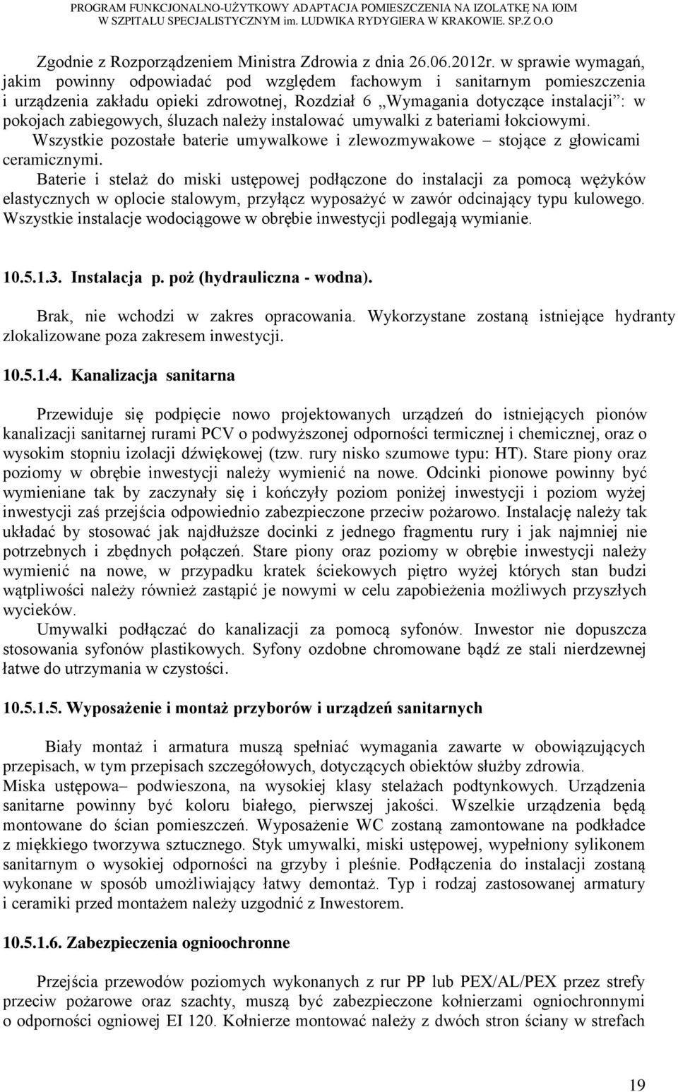 zabiegowych, śluzach należy instalować umywalki z bateriami łokciowymi. Wszystkie pozostałe baterie umywalkowe i zlewozmywakowe stojące z głowicami ceramicznymi.