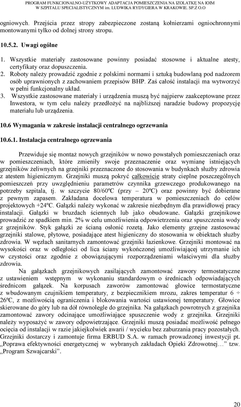 Roboty należy prowadzić zgodnie z polskimi normami i sztuką budowlaną pod nadzorem osób uprawnionych z zachowaniem przepisów BHP. Zaś całość instalacji ma wytworzyć w pełni funkcjonalny układ. 3.