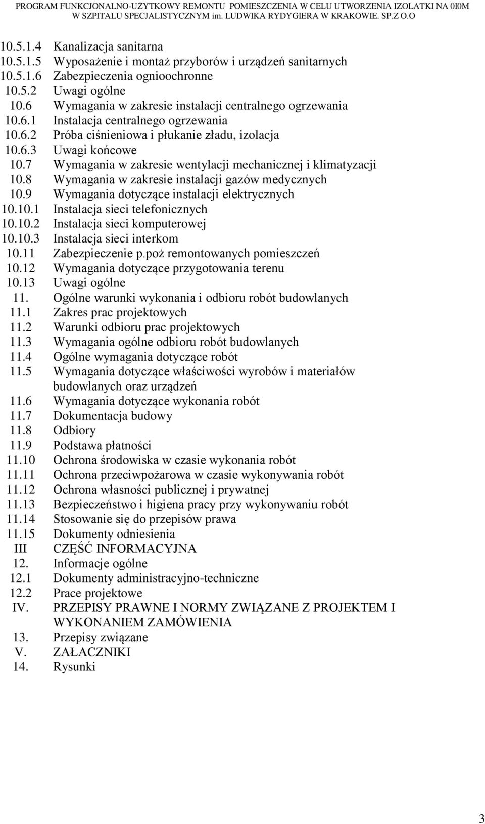 7 Wymagania w zakresie wentylacji mechanicznej i klimatyzacji 10.8 Wymagania w zakresie instalacji gazów medycznych 10.9 Wymagania dotyczące instalacji elektrycznych 10.10.1 Instalacja sieci telefonicznych 10.