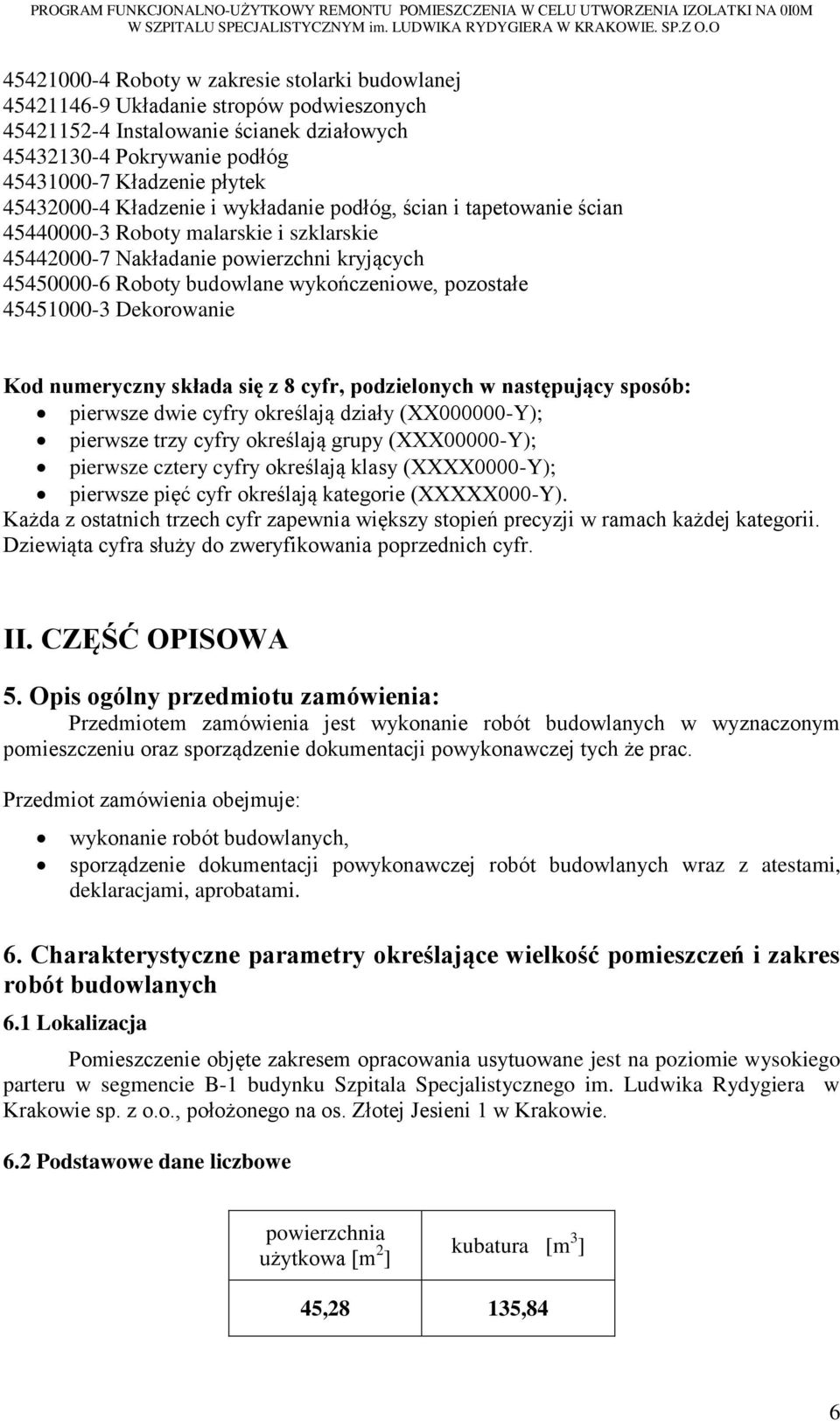 45442000-7 Nakładanie powierzchni kryjących 45450000-6 Roboty budowlane wykończeniowe, pozostałe 45451000-3 Dekorowanie Kod numeryczny składa się z 8 cyfr, podzielonych w następujący sposób: pierwsze