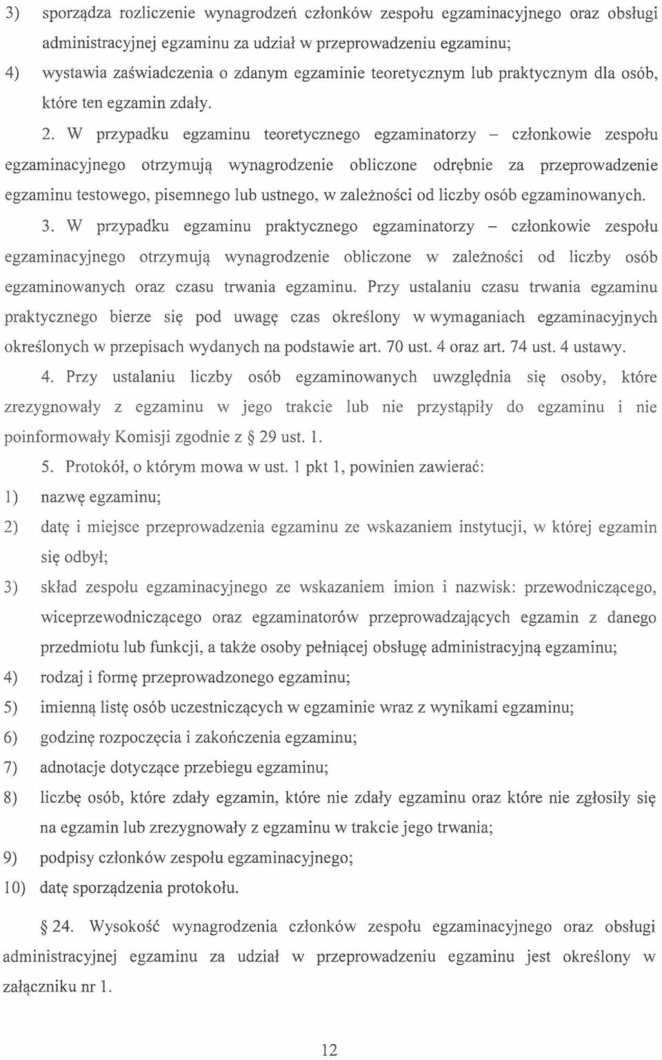 W przypadku egzaminu teoretycznego egzaminatorzy - członkowie zespołu egzaminacyjnego otrzymują wynagrodzenie obliczone odrębnie za przeprowadzenie egzaminu testowego, pisemnego lub ustnego, w