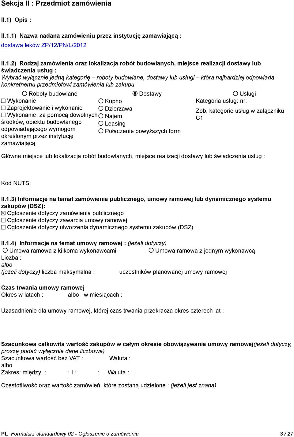 1) Nazwa nadana zamówieniu przez instytucję zamawiającą : dostawa leków ZP/12/PN/L/2012 II.1.2) Rodzaj zamówienia oraz lokalizacja robót budowlanych, miejsce realizacji dostawy lub świadczenia usług