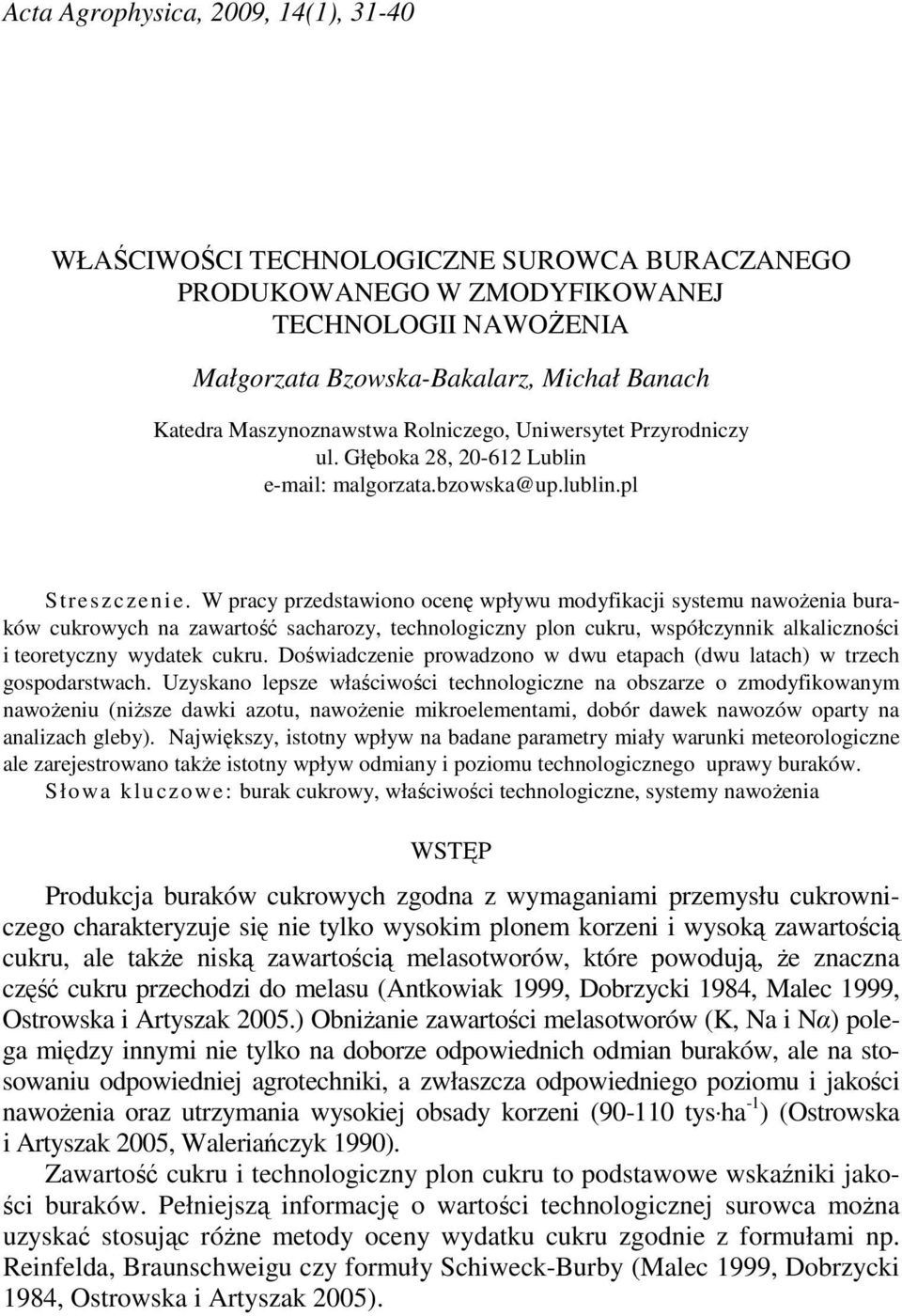 W pracy przedstawiono ocenę wpływu modyfikacji systemu nawoŝenia buraków cukrowych na zawartość sacharozy, technologiczny plon cukru, współczynnik alkaliczności i teoretyczny wydatek cukru.