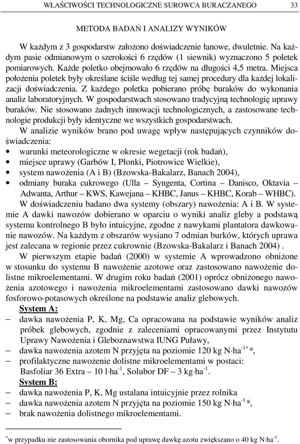 Miejsca połoŝenia poletek były określane ściśle według tej samej procedury dla kaŝdej lokalizacji doświadczenia. Z kaŝdego poletka pobierano próbę buraków do wykonania analiz laboratoryjnych.