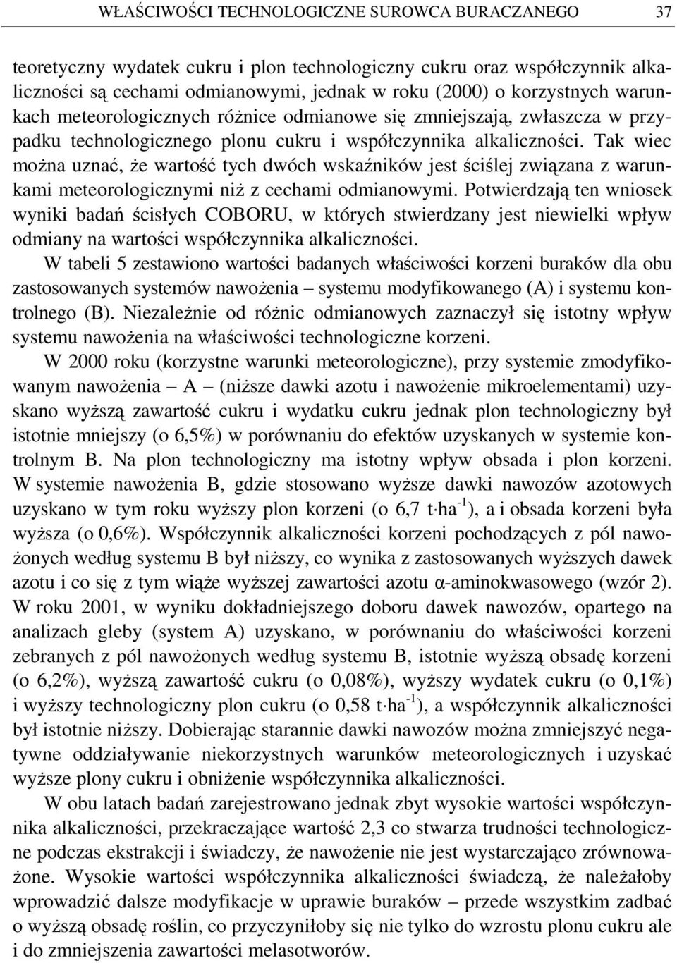 Tak wiec moŝna uznać, Ŝe wartość tych dwóch wskaźników jest ściślej związana z warunkami meteorologicznymi niŝ z cechami odmianowymi.