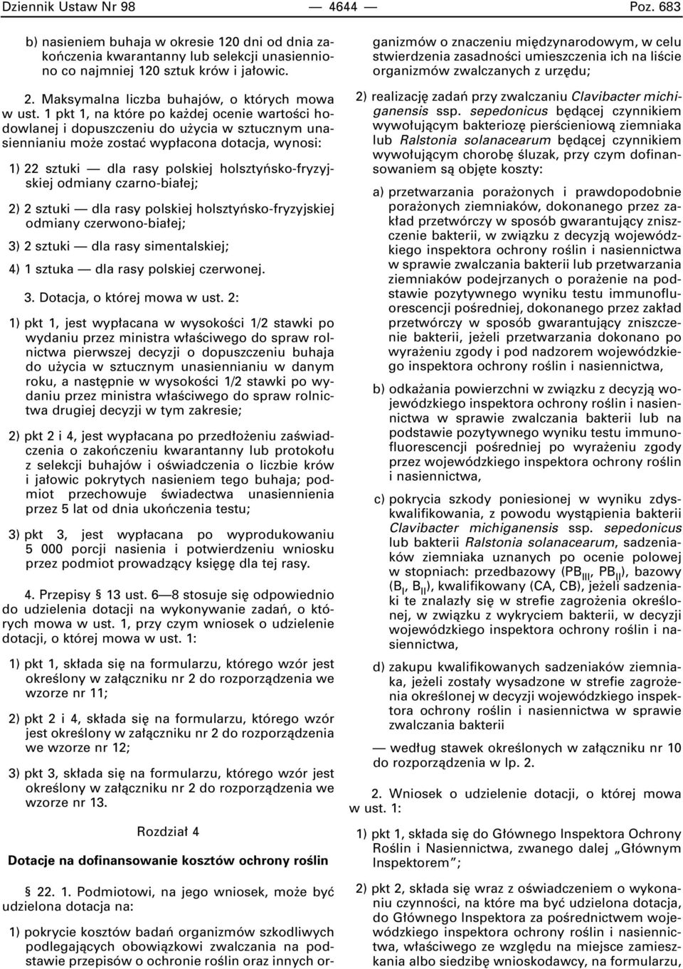 1 pkt 1, na które po ka dej ocenie wartoêci hodowlanej i dopuszczeniu do u ycia w sztucznym unasiennianiu mo e zostaç wyp acona dotacja, wynosi: 1) 22 sztuki dla rasy polskiej holsztyƒsko-fryzyjskiej