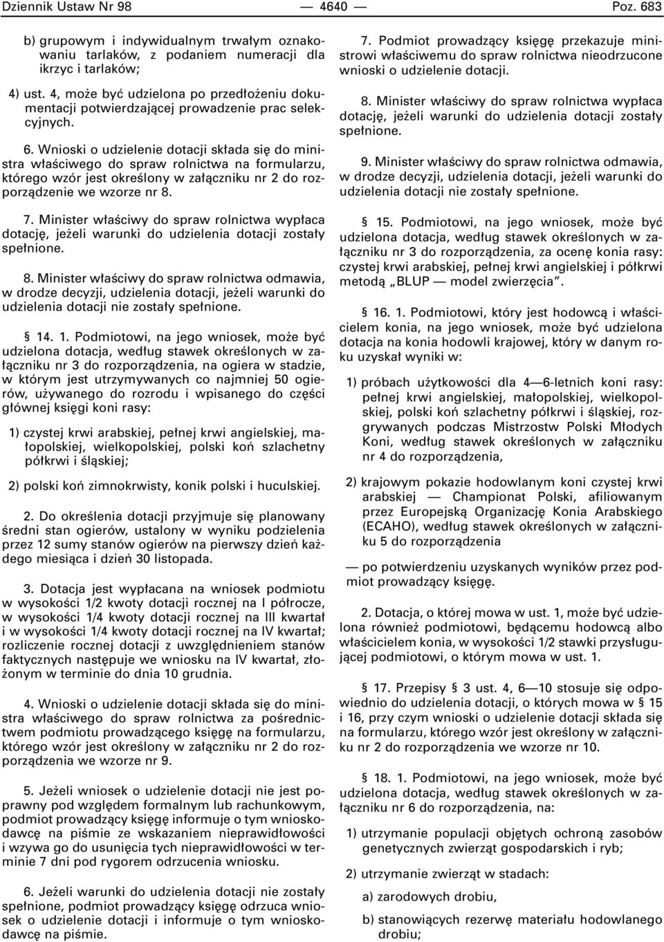 Wnioski o udzielenie dotacji sk ada si do ministra w aêciwego do spraw rolnictwa na formularzu, którego wzór jest okreêlony w za àczniku nr 2 do rozporzàdzenie we wzorze nr 8. 7.