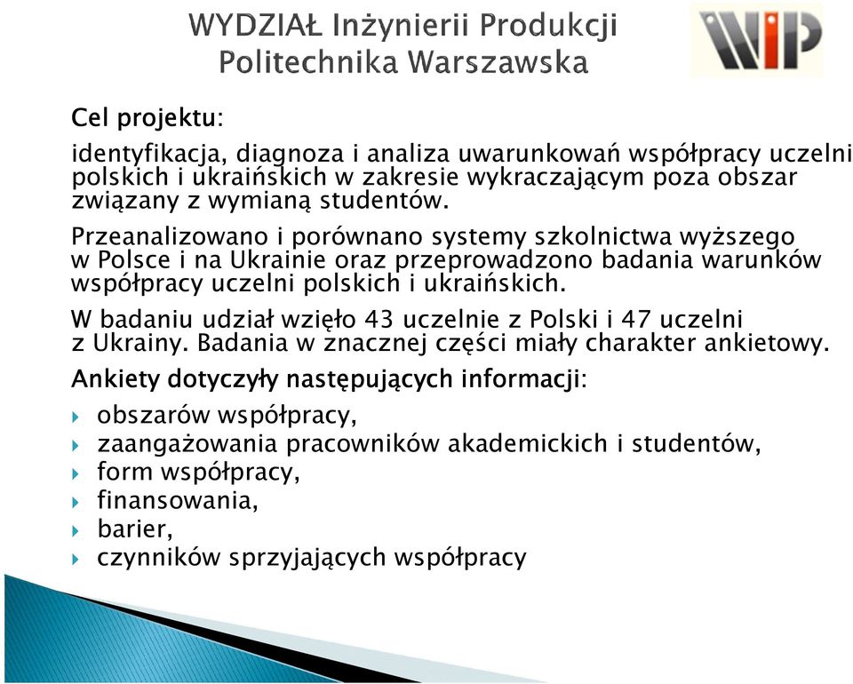 Przeanalizowano i porównano systemy szkolnictwa wyŝszego w Polsce i na Ukrainie oraz przeprowadzono badania warunków współpracy uczelni polskich i ukraińskich.