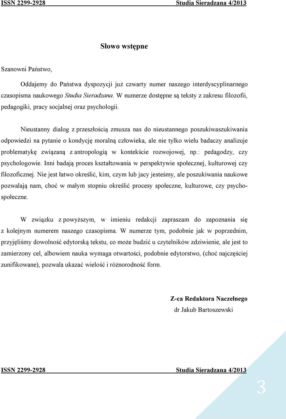 Nieustanny dialog z przeszłością zmusza nas do nieustannego poszukiwaszukiwania odpowiedzi na pytanie o kondycję moralną człowieka, ale nie tylko wielu badaczy analizuje problematykę związaną z