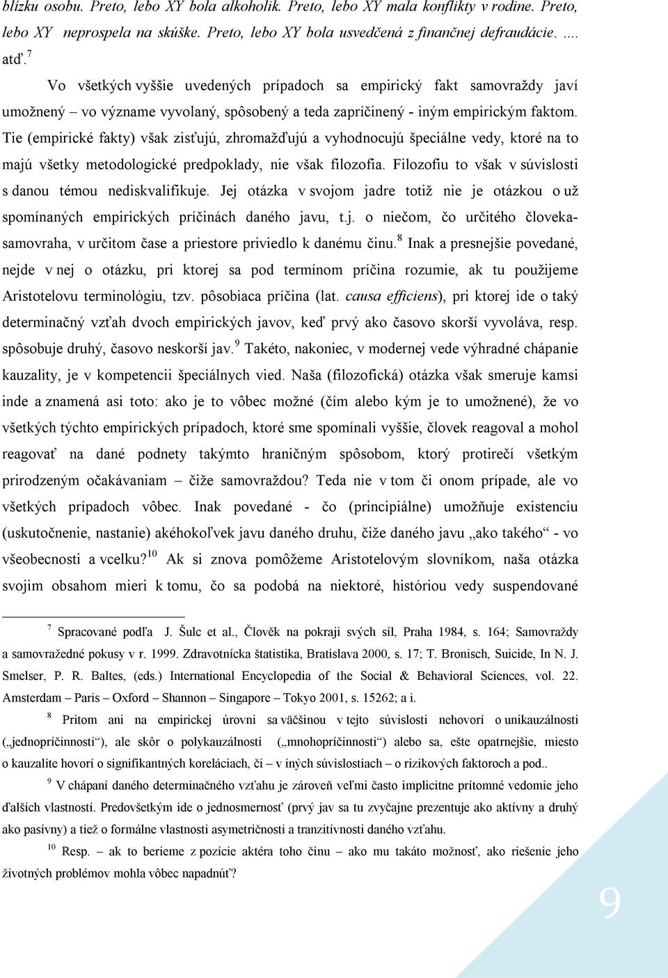 Tie (empirické fakty) však zisťujú, zhromažďujú a vyhodnocujú špeciálne vedy, ktoré na to majú všetky metodologické predpoklady, nie však filozofia.